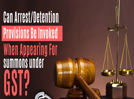 Can Arrests / Detention provisions be invoked when appearing for summons under GST?​