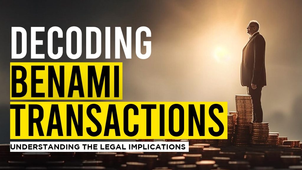 Decoding Benami Transactions: Understanding the Legal Implications Decoding Benami Transactions: Understanding the Legal Implications