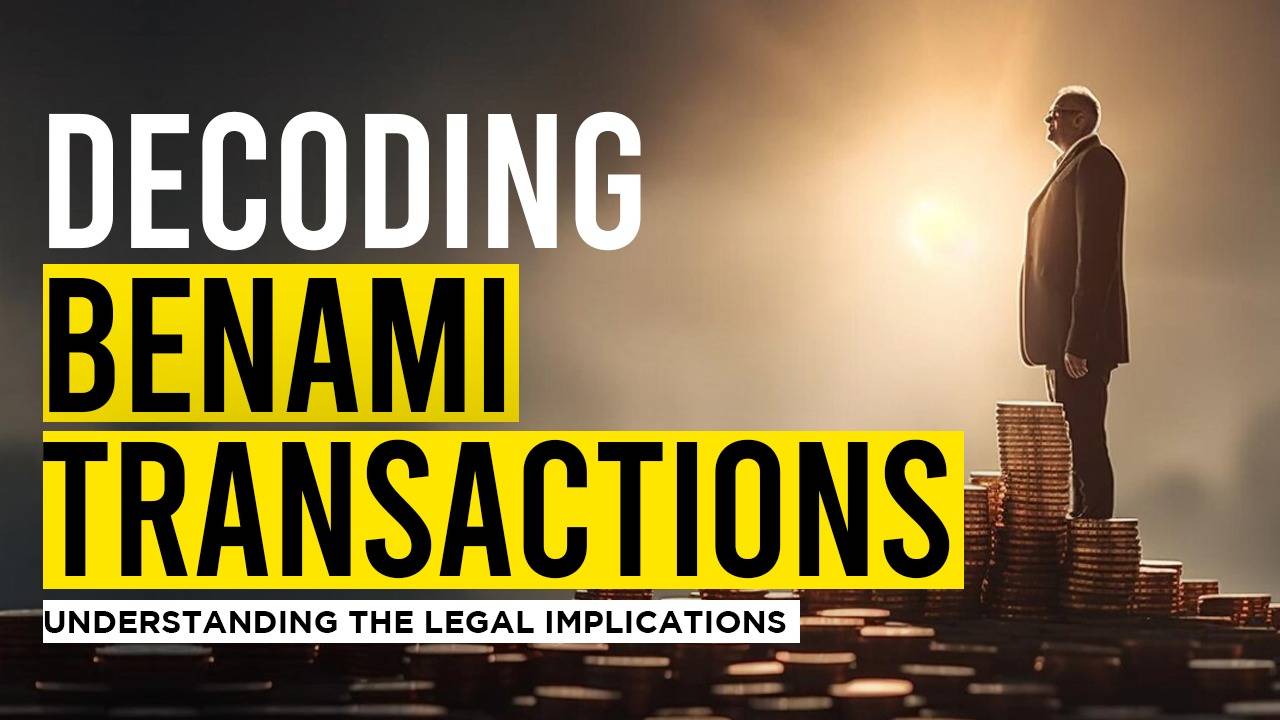 Decoding Benami Transactions: Understanding the Legal Implications