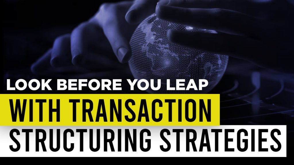 Look Before You Leap With Transaction Structuring Strategies