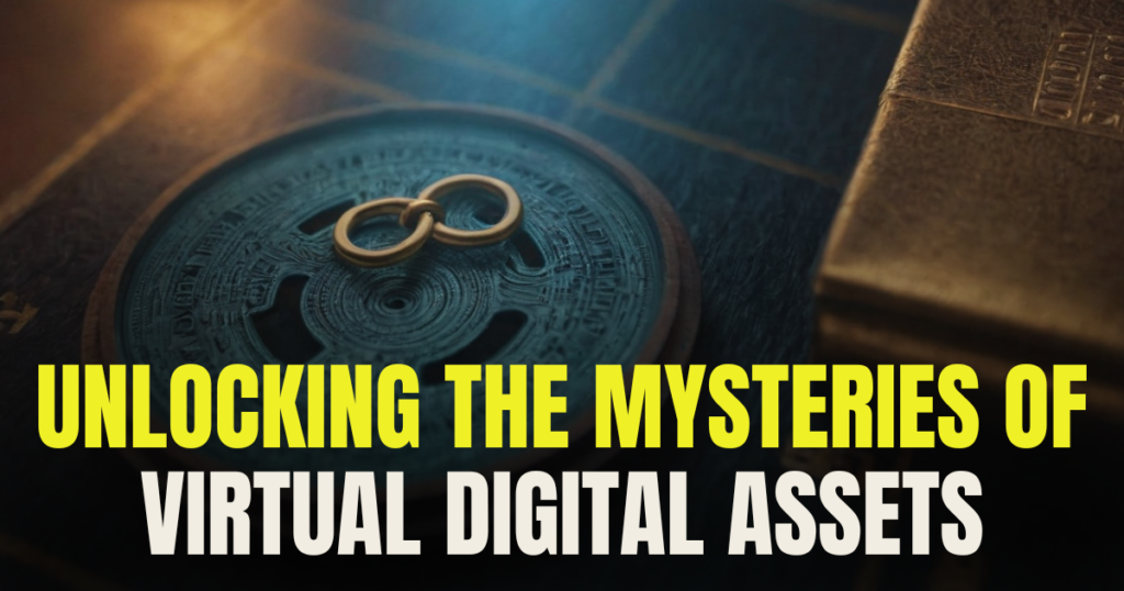 UNLOCKING THE MYSTERIES OF VIRTUAL DIGITAL ASSETS