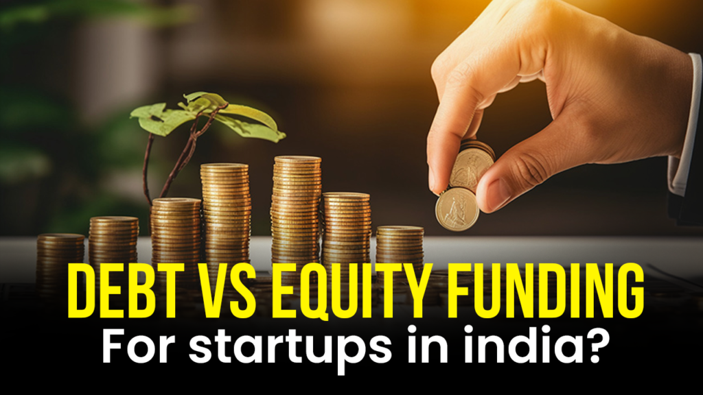 Debt vs Equity Funding: How Startups in India Can Choose the Right Capital?