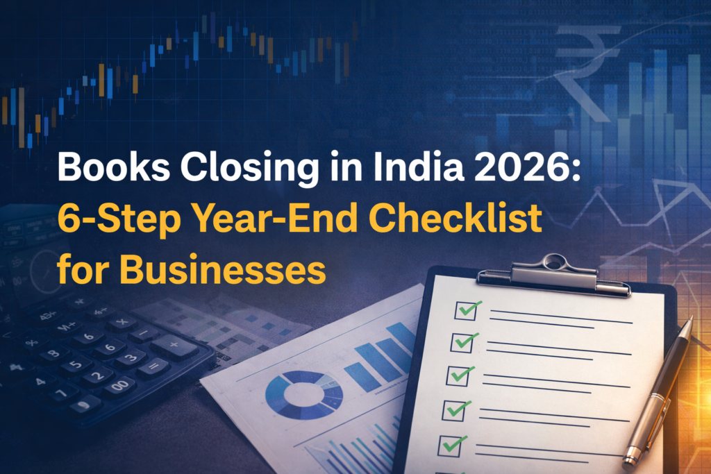 Books Closing in India 2026: 6-Step Year-End Checklist for Businesses Books Closing in India 2026: 6-Step Year-End Checklist for Businesses