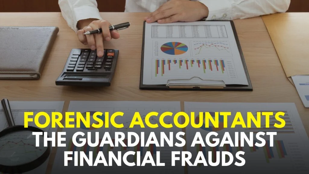 Forensic Accountants: The Guardians Against Financial Frauds Forensic Accountants: The Guardians Against Financial Frauds